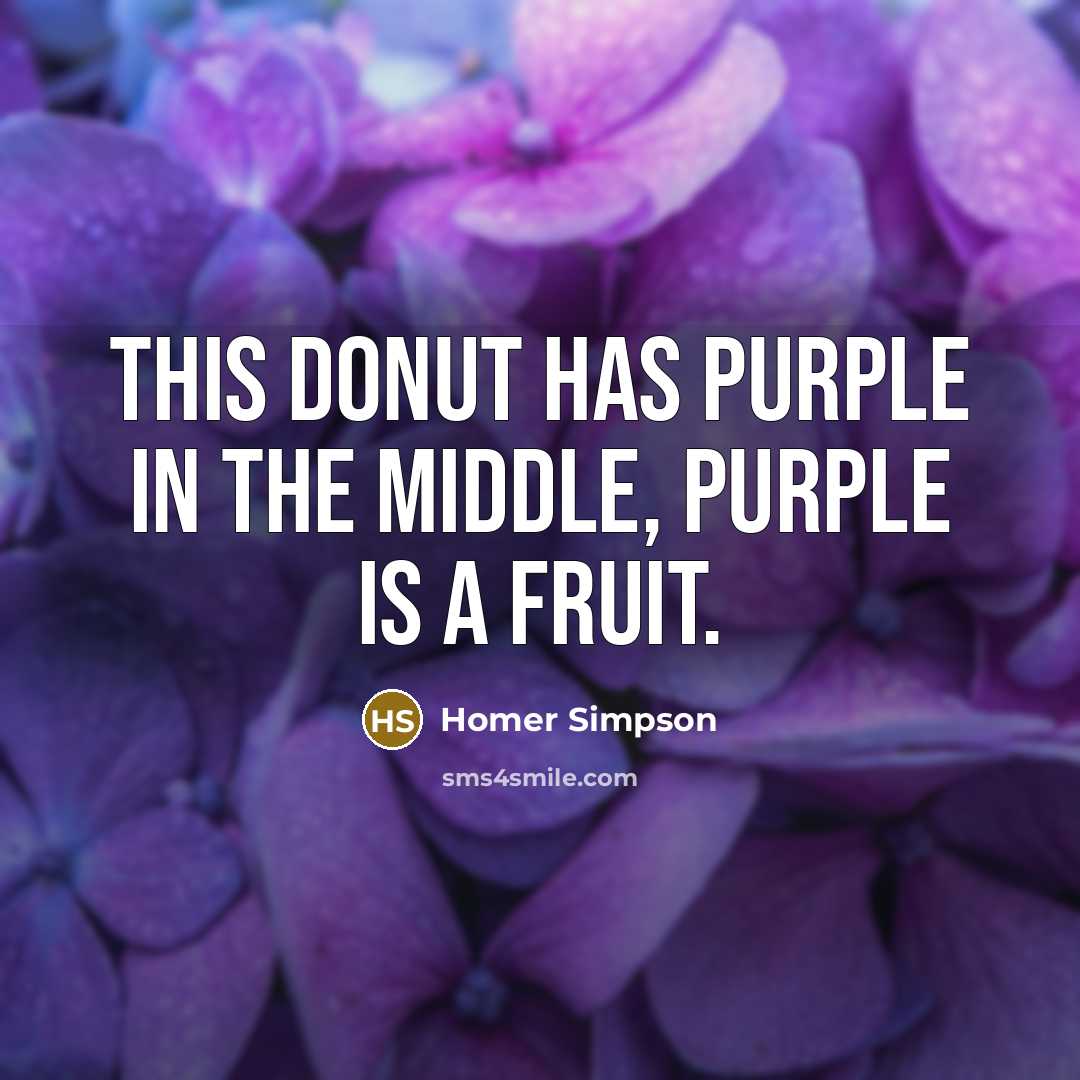 “This donut has purple in the middle, purple is a fruit.” quote by Homer Simpson