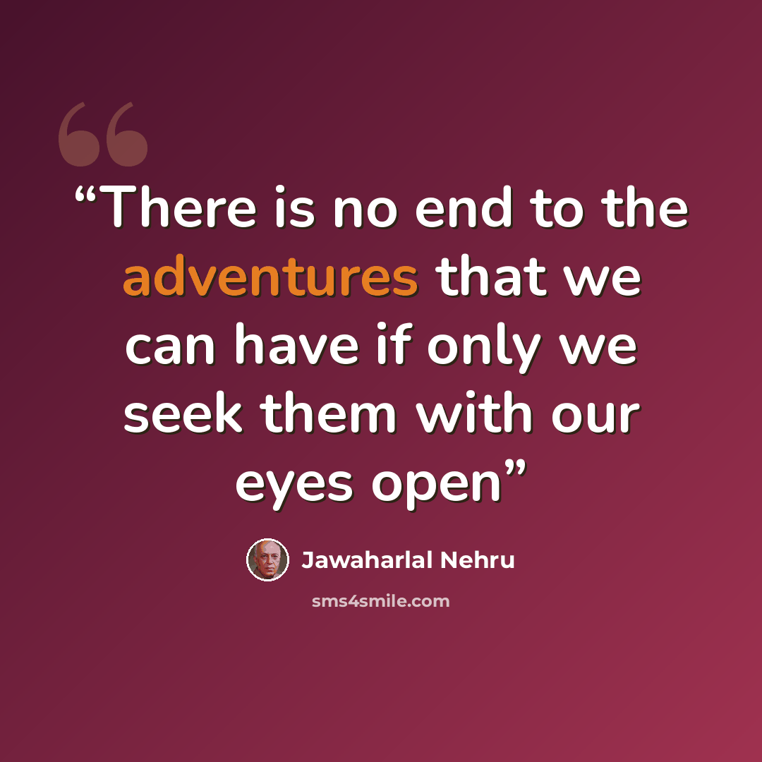 “There is no end to the adventures that we can have if only we seek them with our eyes open” quote by Jawaharlal Nehru
