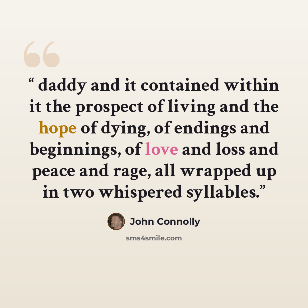 “daddy and it contained within it the prospect of living and the hope of dying, of endings and beginnings, of love and loss and peace and rage, all wrapped up in two whispered syllables.” quote by John Connolly