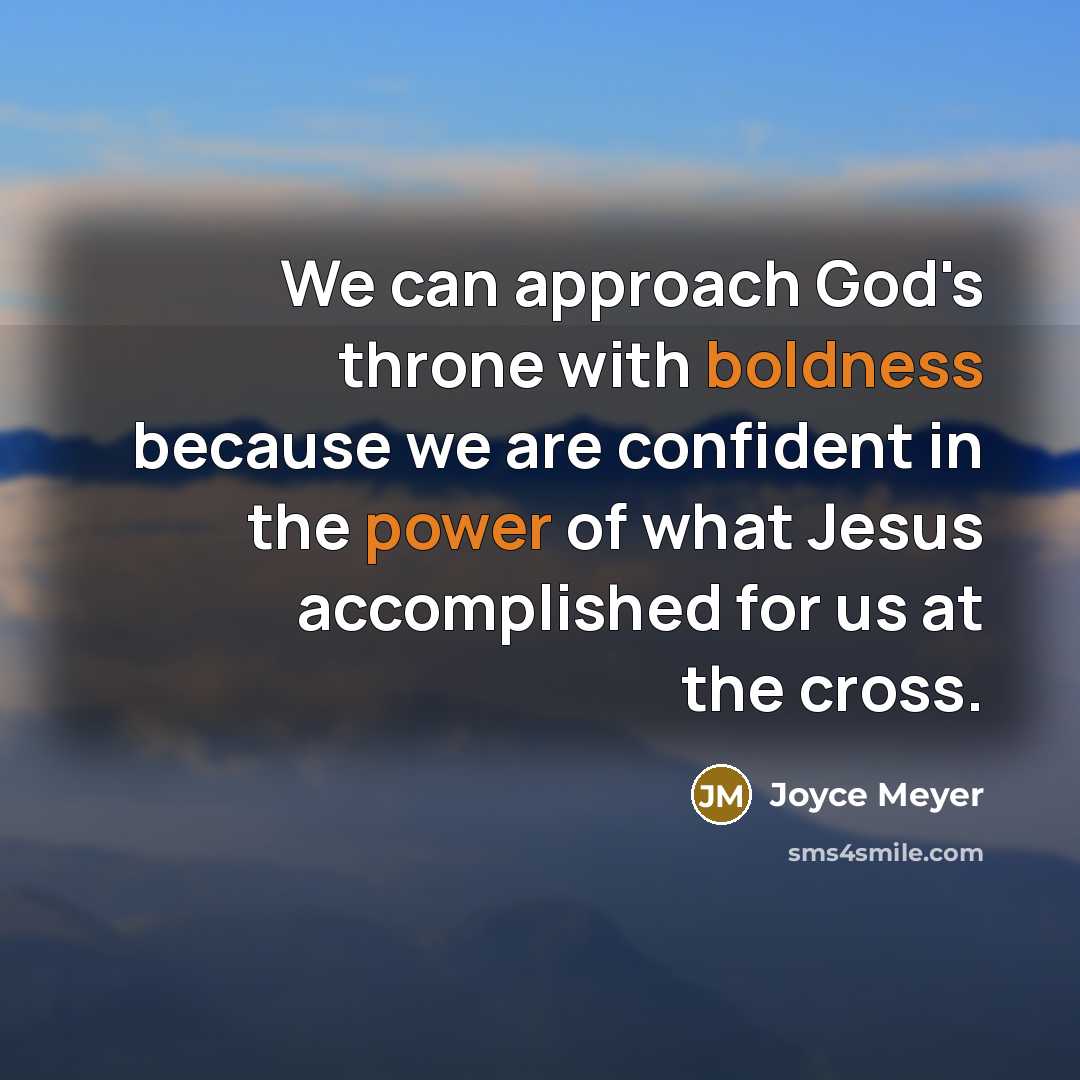 “We can approach God's throne with boldness because we are confident in the power of what Jesus accomplished for us at the cross.” quote by Joyce Meyer