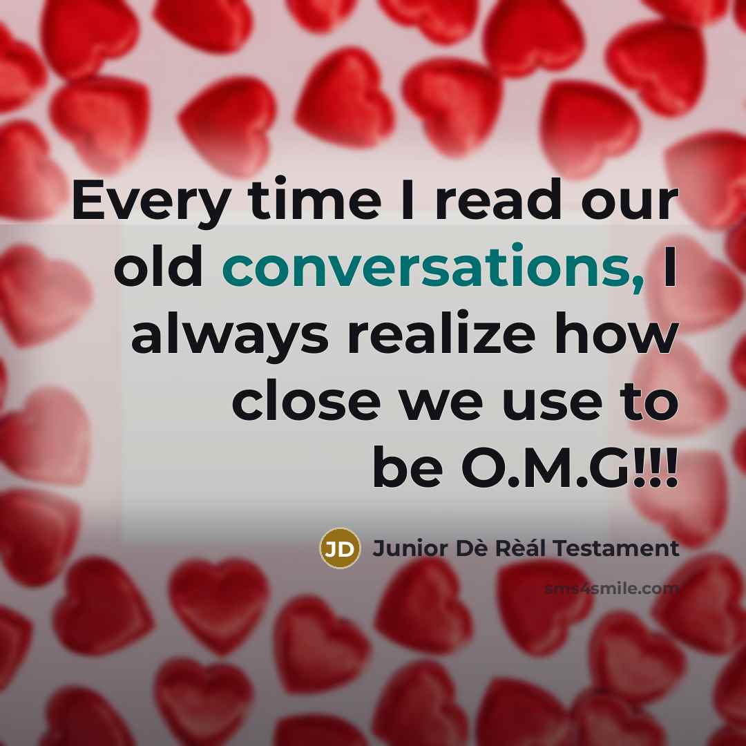 “Every time I read our old conversations, I always realize how close we use to be O.M.G!!!” quote by Junior Dè Rèál Testament
