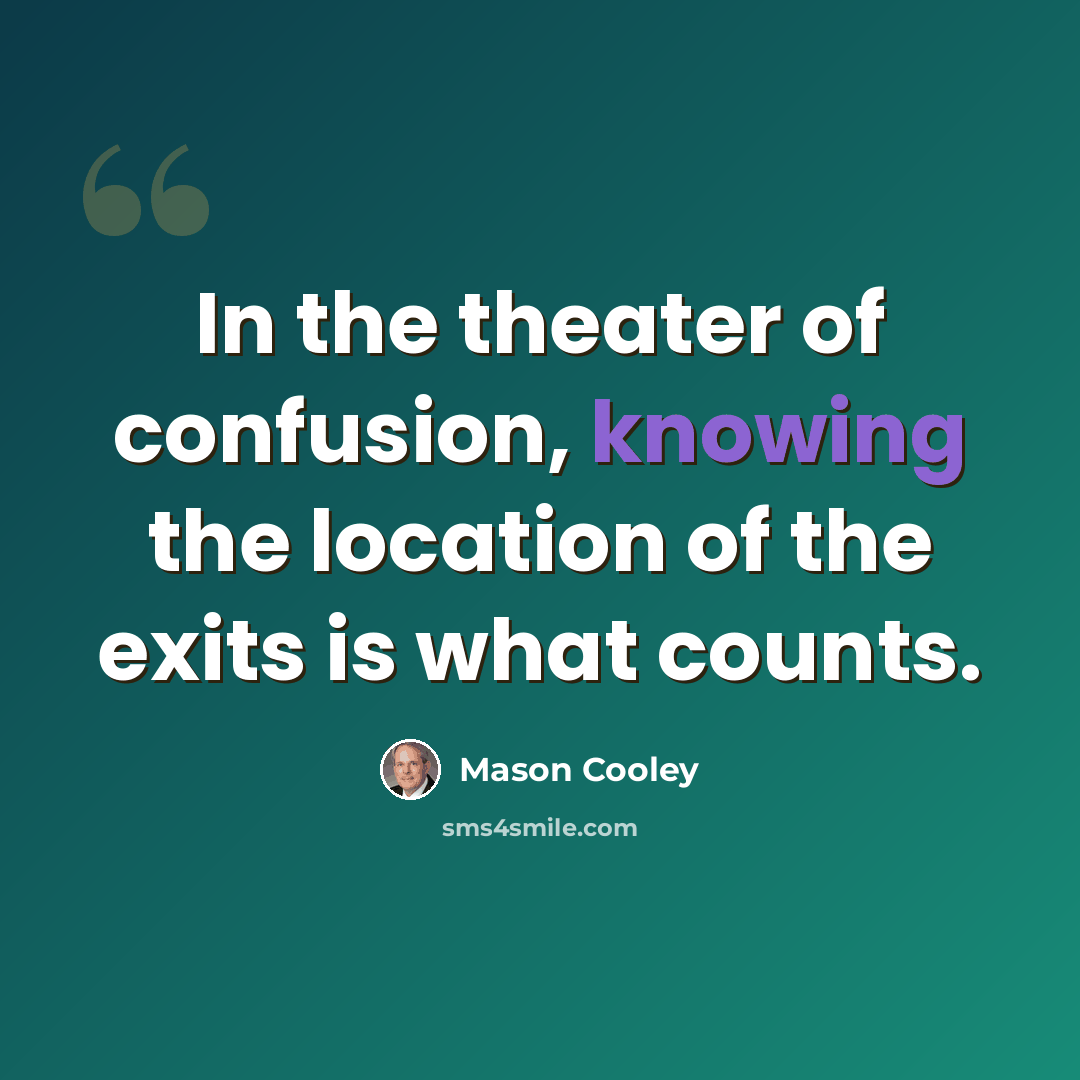 “In the theater of confusion, knowing the location of the exits is what counts.” quote by Mason Cooley