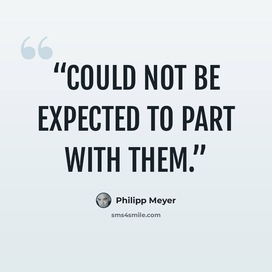 “could not be expected to part with them.” quote by Philipp Meyer