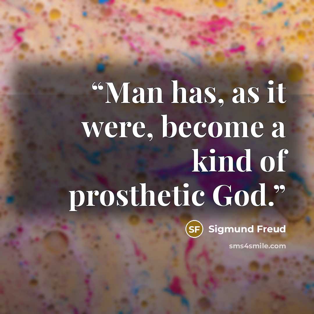 “Man has, as it were, become a kind of prosthetic God.” quote by Sigmund Freud
