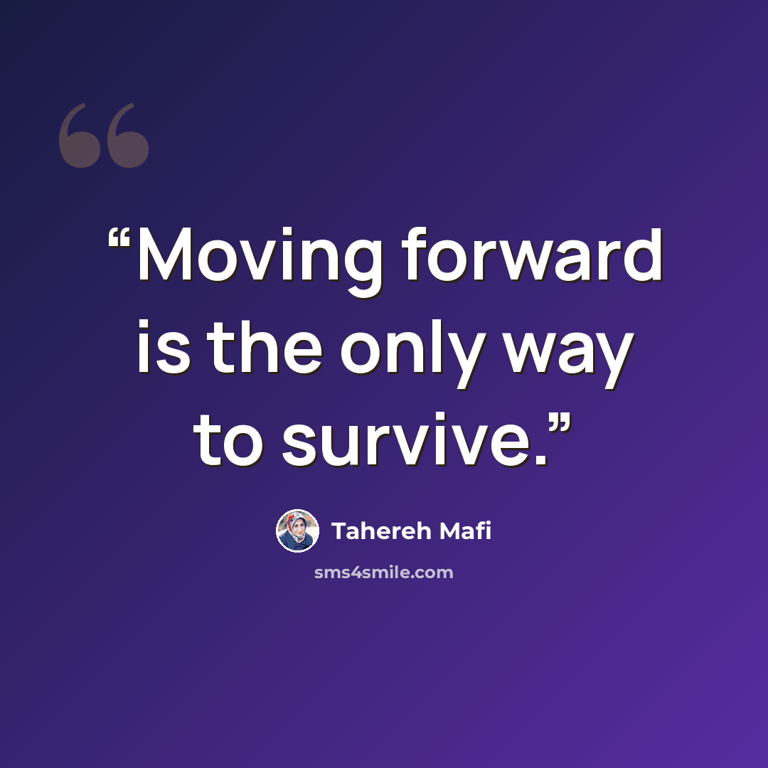 “Moving forward is the only way to survive.” quote by Tahereh Mafi