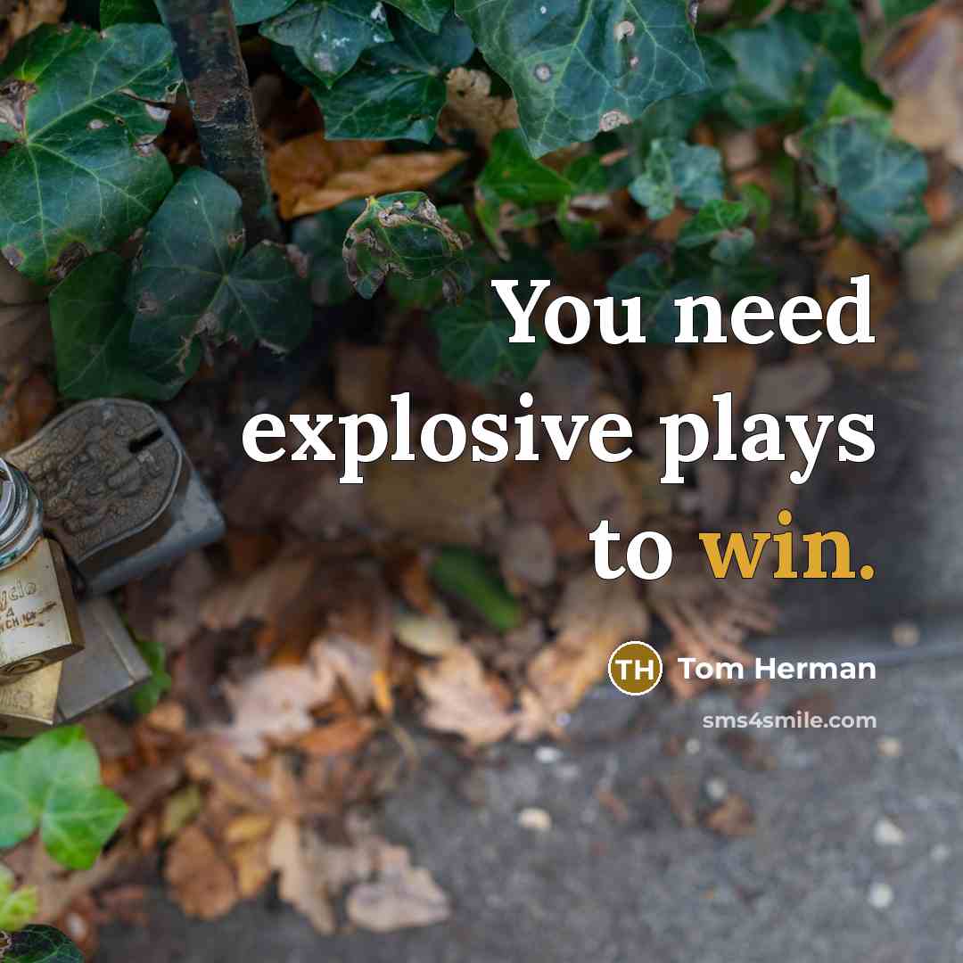 “You need explosive plays to win.” quote by Tom Herman