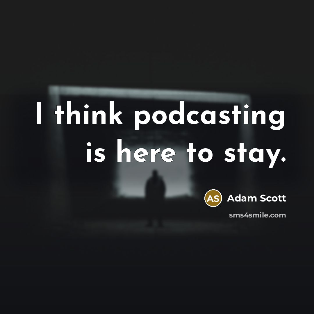“I think podcasting is here to stay.” quote by Adam Scott