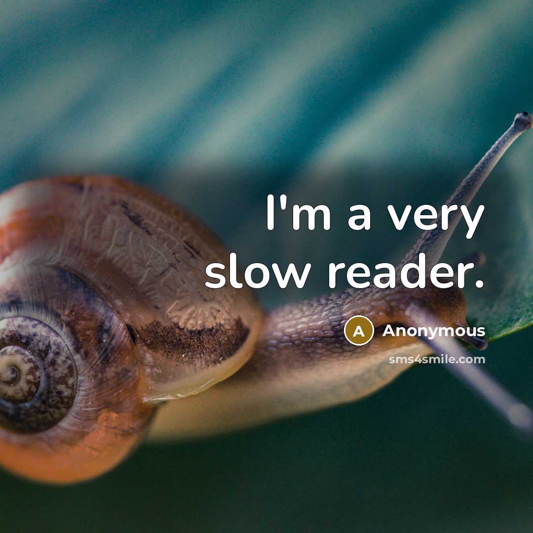 “I'm a very slow reader.” quote by Anonymous