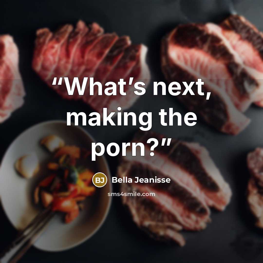 “What’s next, making the porn?” quote by Bella Jeanisse