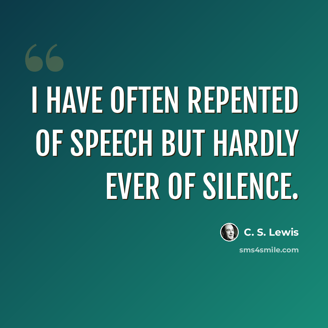 “I have often repented of speech but hardly ever of silence.” quote by C. S. Lewis