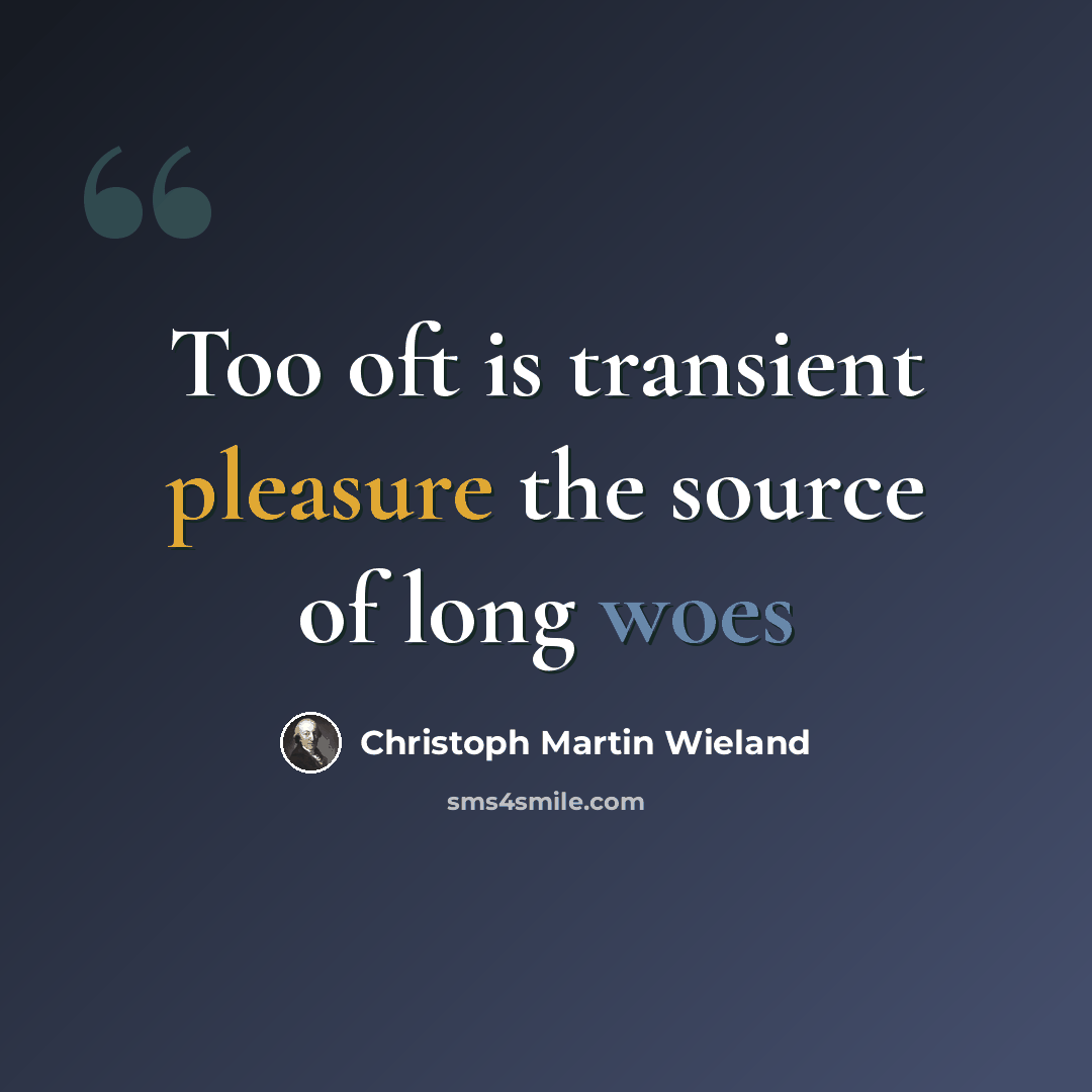 “Too oft is transient pleasure the source of long woes” quote by Christoph Martin Wieland