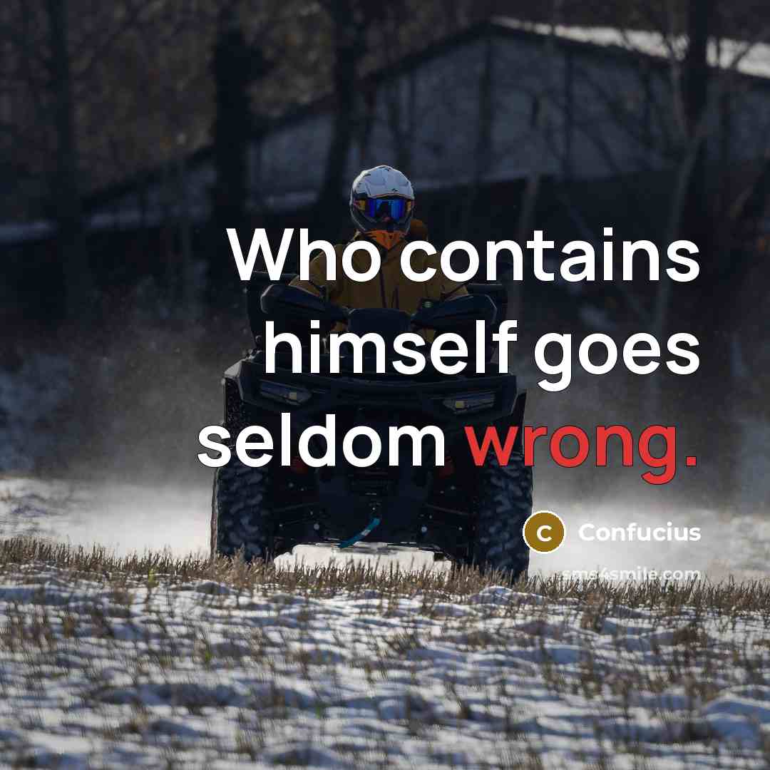 “Who contains himself goes seldom wrong.” quote by Confucius
