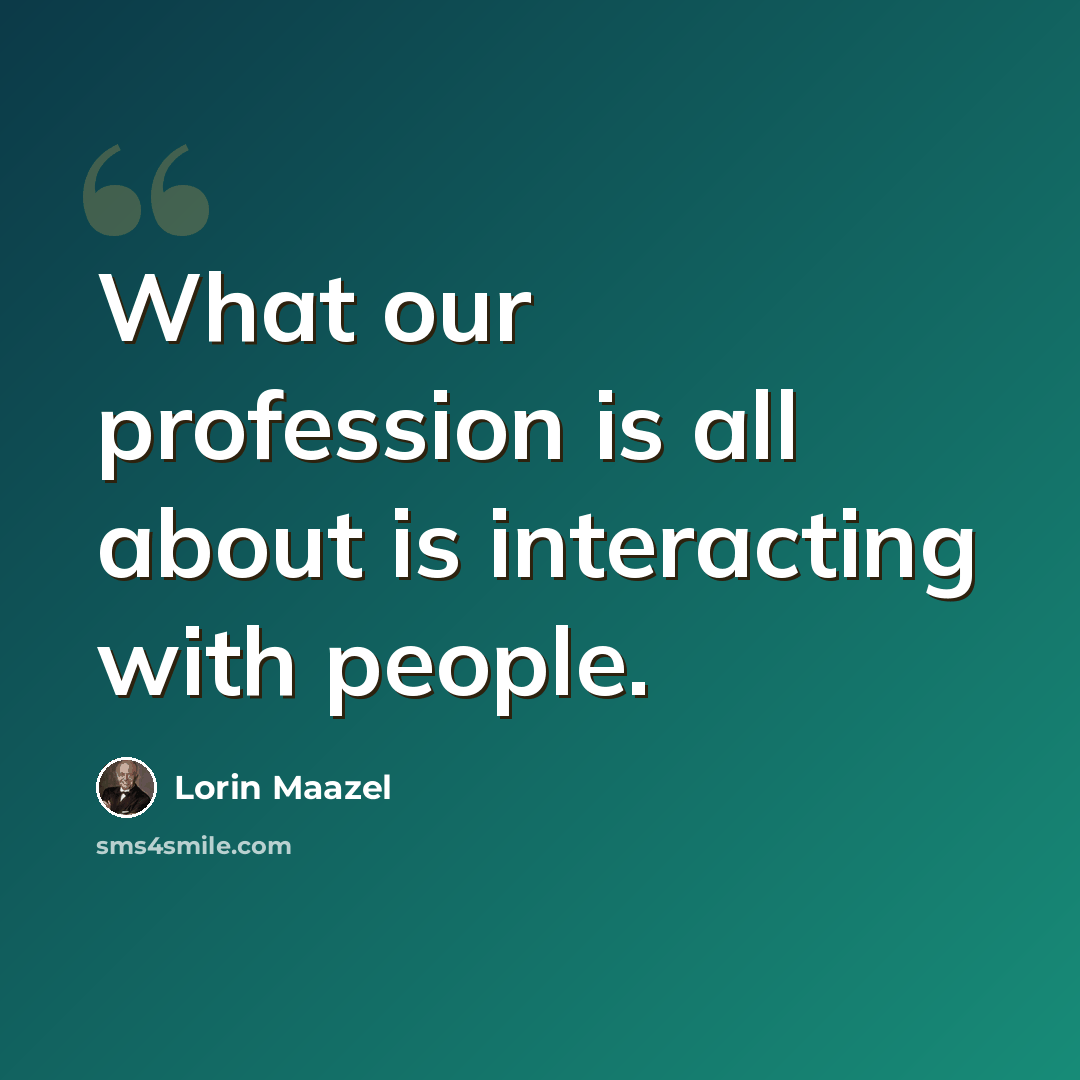 “What our profession is all about is interacting with people.” quote by Lorin Maazel