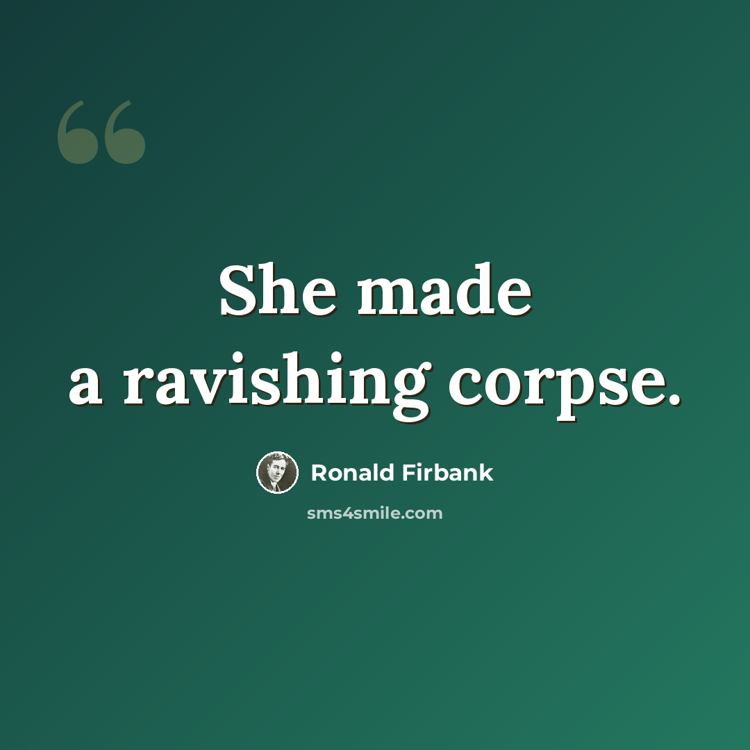 “She made a ravishing corpse.” quote by Ronald Firbank