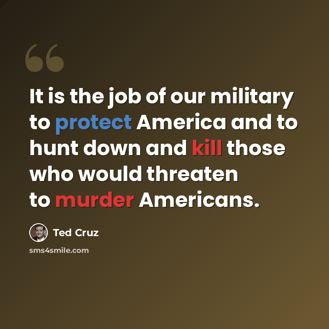 “It is the job of our military to protect America and to hunt down and kill those who would threaten to murder Americans.” quote by Ted Cruz