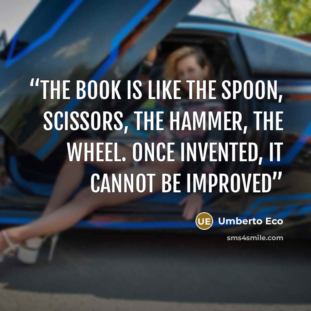 “the book is like the spoon, scissors, the hammer, the wheel. once invented, it cannot be improved” quote by Umberto Eco