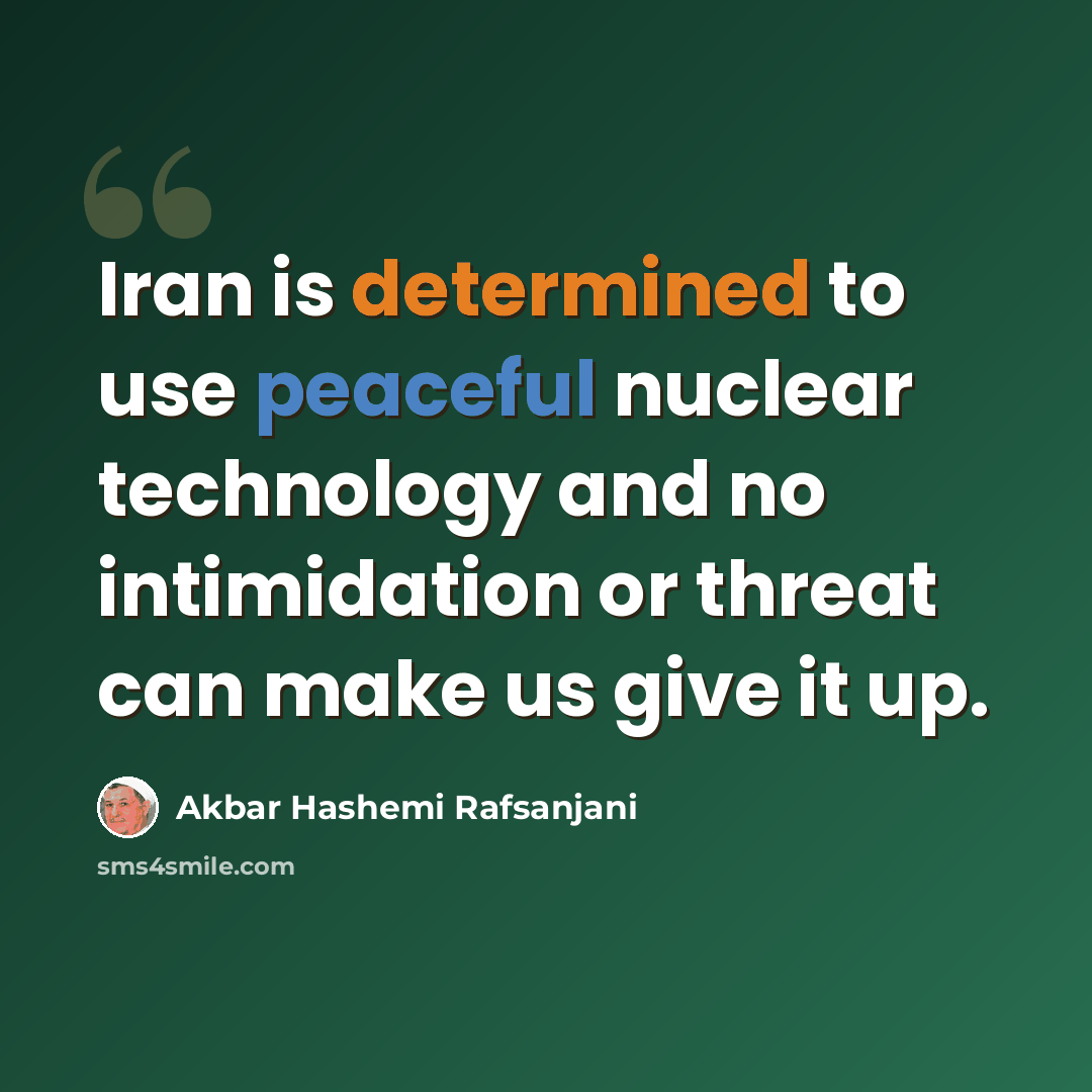 “Iran is determined to use peaceful nuclear technology and no intimidation or threat can make us give it up.” quote by Akbar Hashemi Rafsanjani