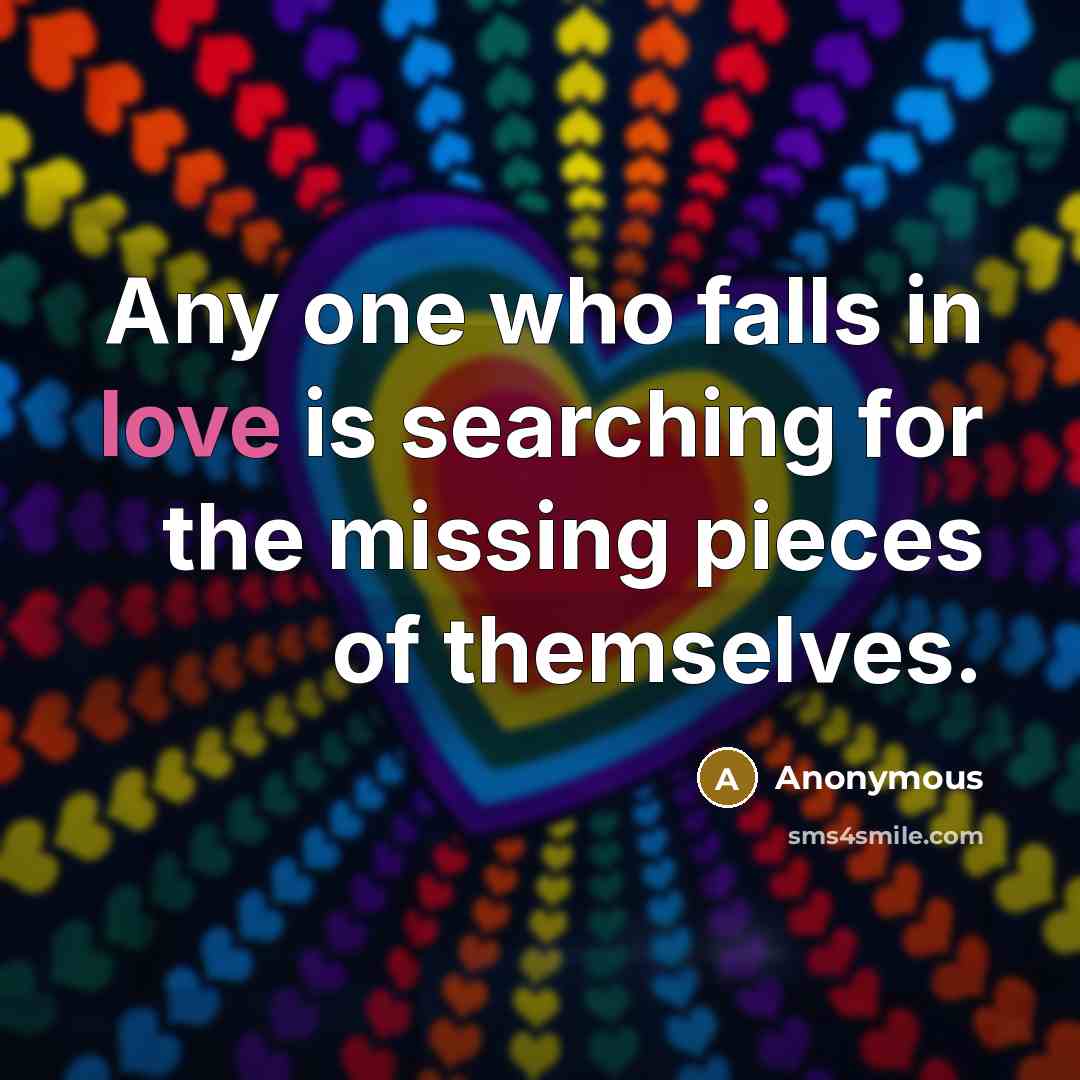 “Any one who falls in love is searching for the missing pieces of themselves.” quote by Anonymous