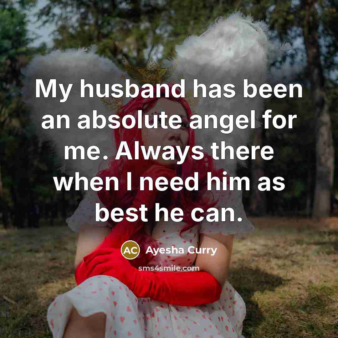 “My husband has been an absolute angel for me. Always there when I need him as best he can.” quote by Ayesha Curry