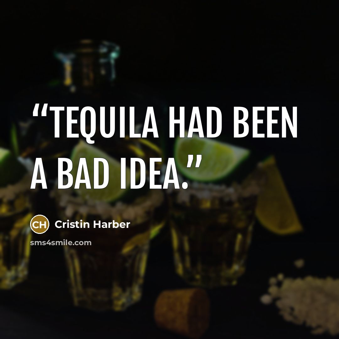 “Tequila had been a bad idea.” quote by Cristin Harber