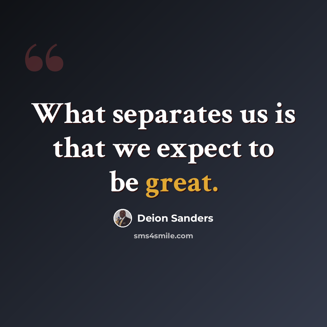 “What separates us is that we expect to be great.” quote by Deion Sanders