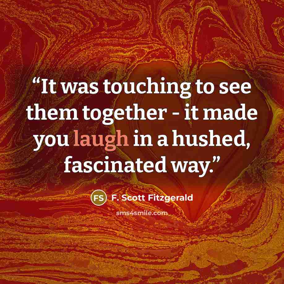 “It was touching to see them together - it made you laugh in a hushed, fascinated way.” quote by F. Scott Fitzgerald