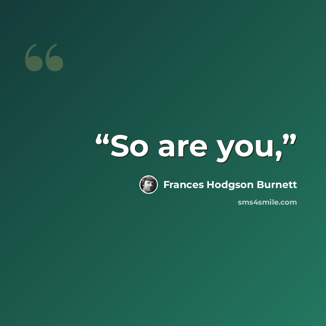 “So are you,” quote by Frances Hodgson Burnett