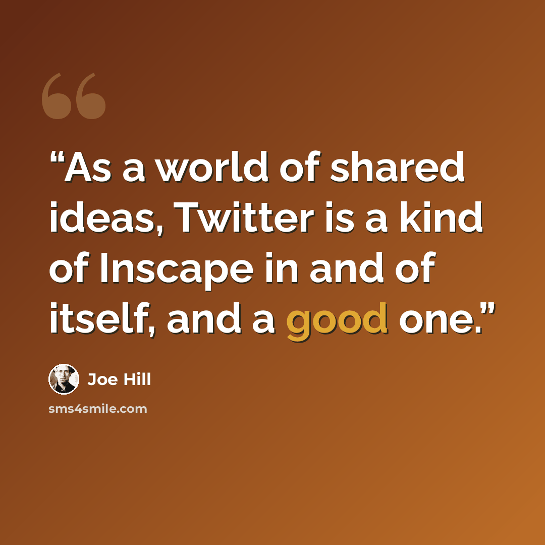 “As a world of shared ideas, Twitter is a kind of Inscape in and of itself, and a good one.” quote by Joe Hill