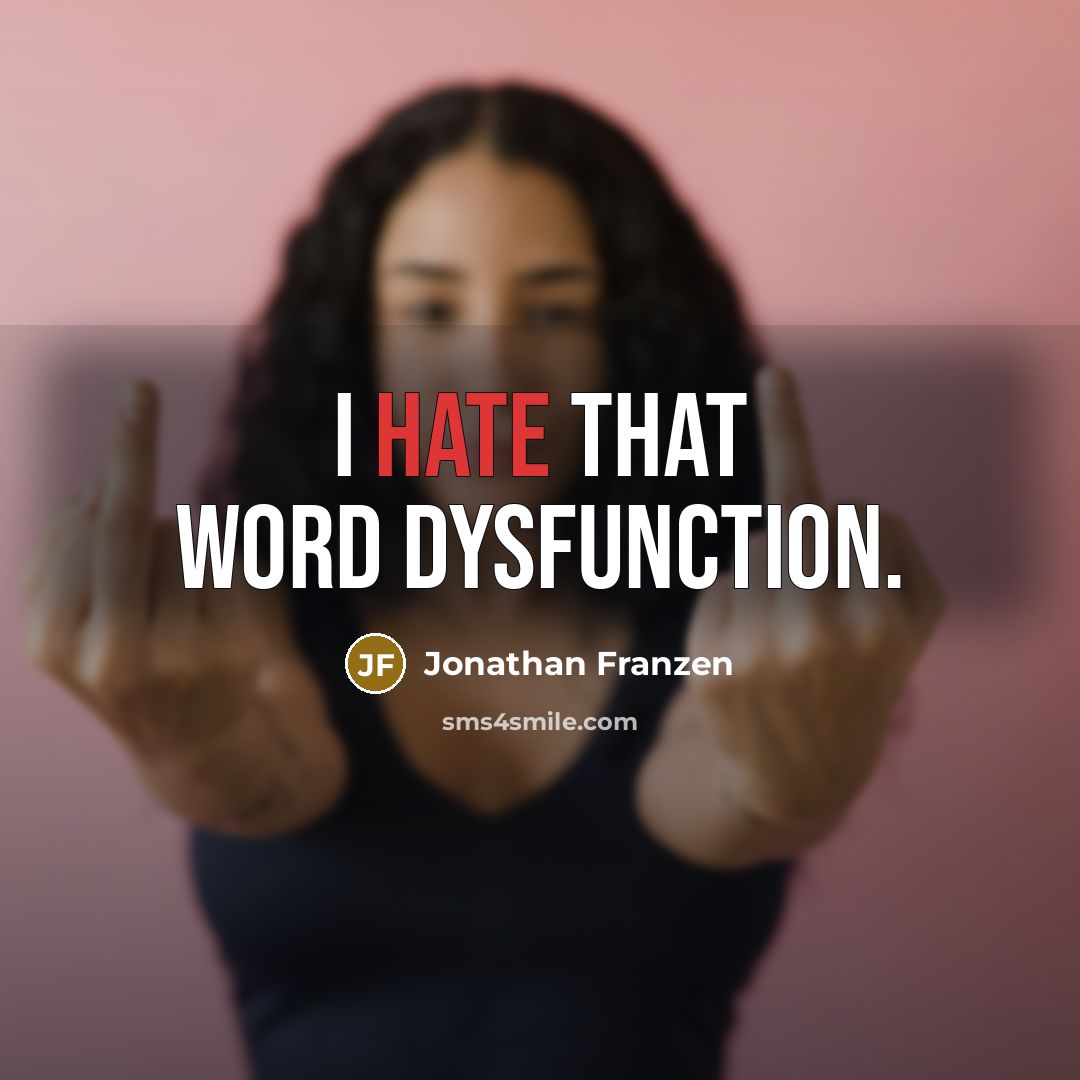 “I hate that word dysfunction.” quote by Jonathan Franzen