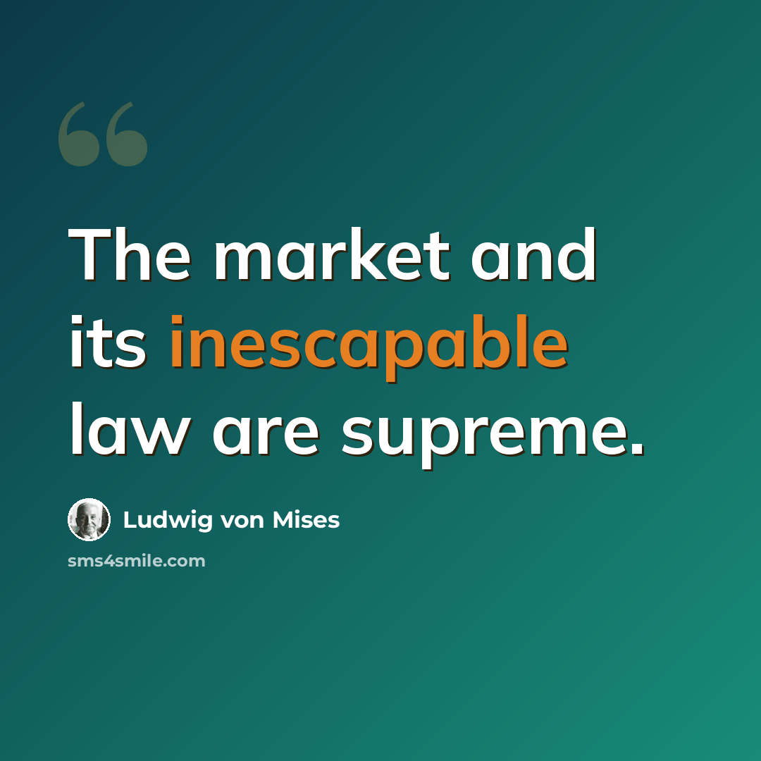 “The market and its inescapable law are supreme.” quote by Ludwig von Mises