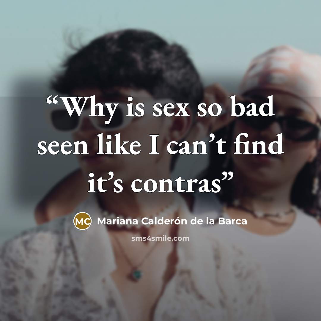 “Why is sex so bad seen like I can’t find it’s contras” quote by Mariana Calderón de la Barca