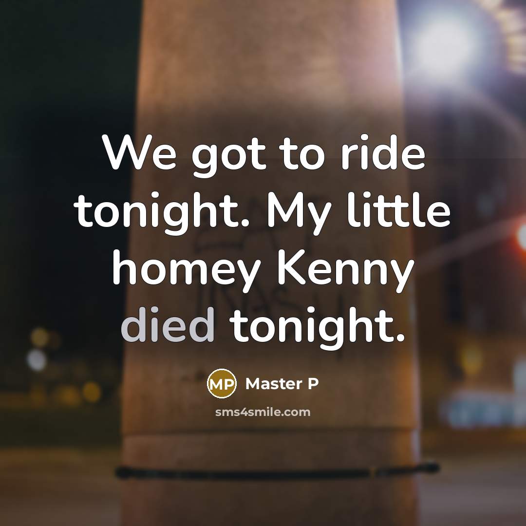 “We got to ride tonight. My little homey Kenny died tonight.” quote by Master P