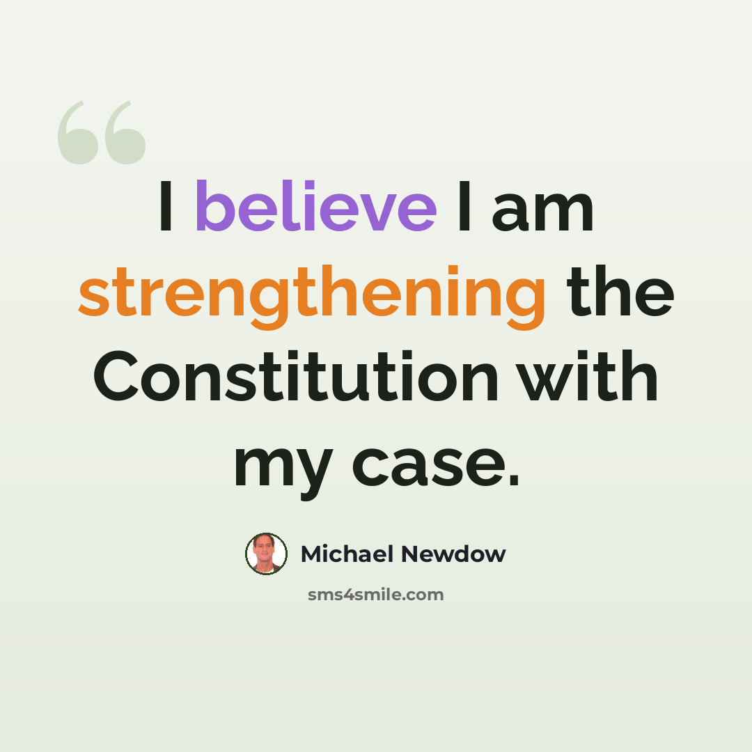 “I believe I am strengthening the Constitution with my case.” quote by Michael Newdow