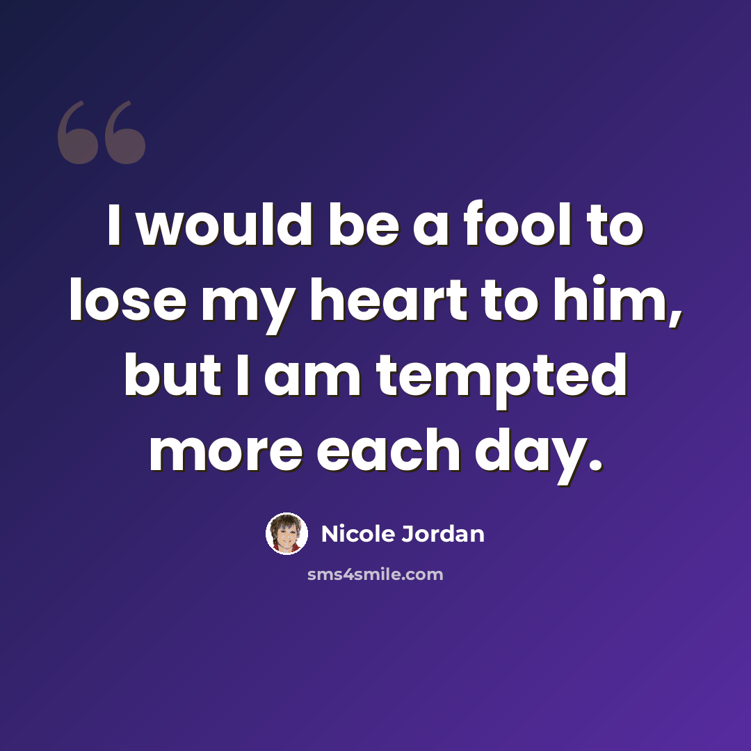 “I would be a fool to lose my heart to him, but I am tempted more each day.” quote by Nicole Jordan