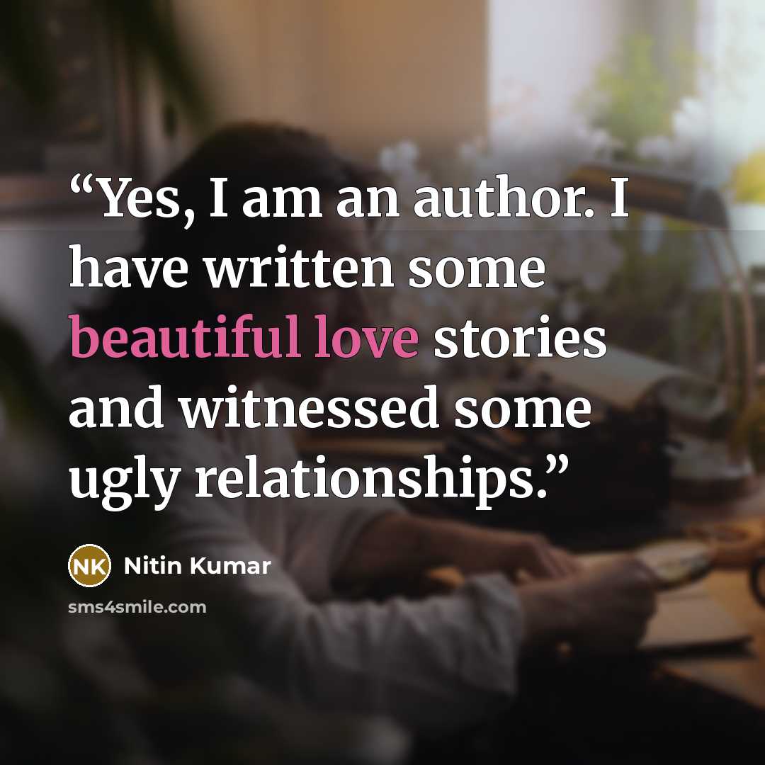 “Yes, I am an author. I have written some beautiful love stories and witnessed some ugly relationships.” quote by Nitin Kumar