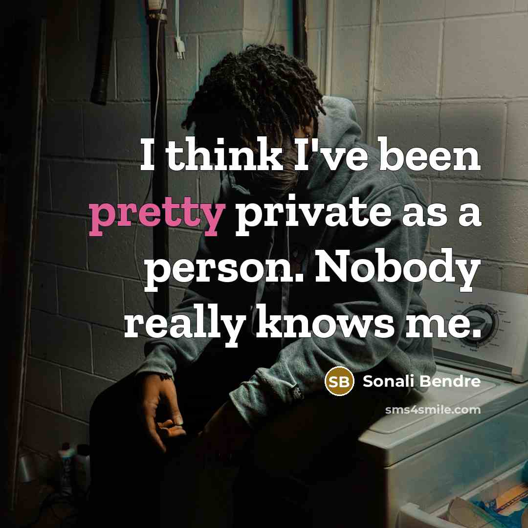 “I think I've been pretty private as a person. Nobody really knows me.” quote by Sonali Bendre