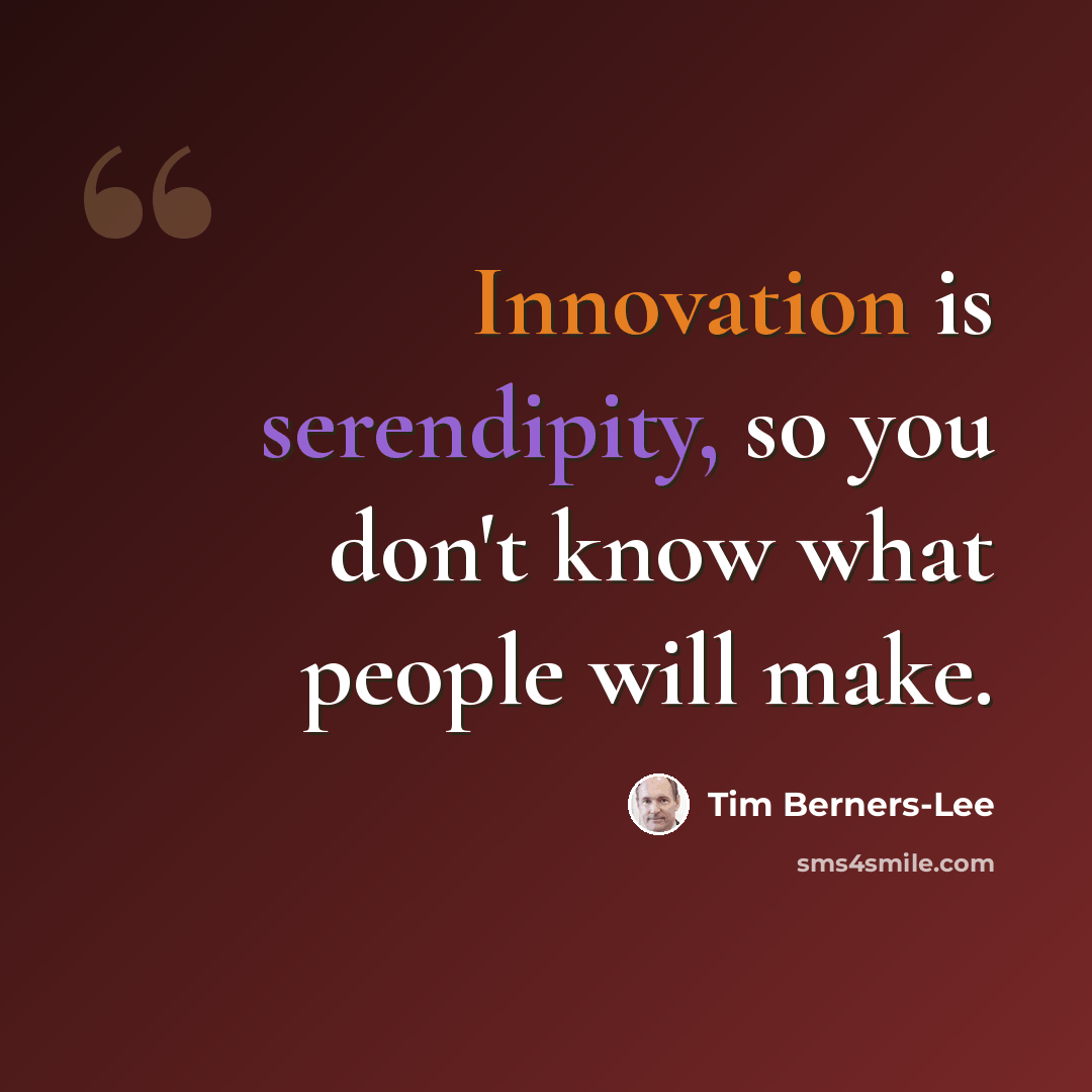 “Innovation is serendipity, so you don't know what people will make.” quote by Tim Berners-Lee