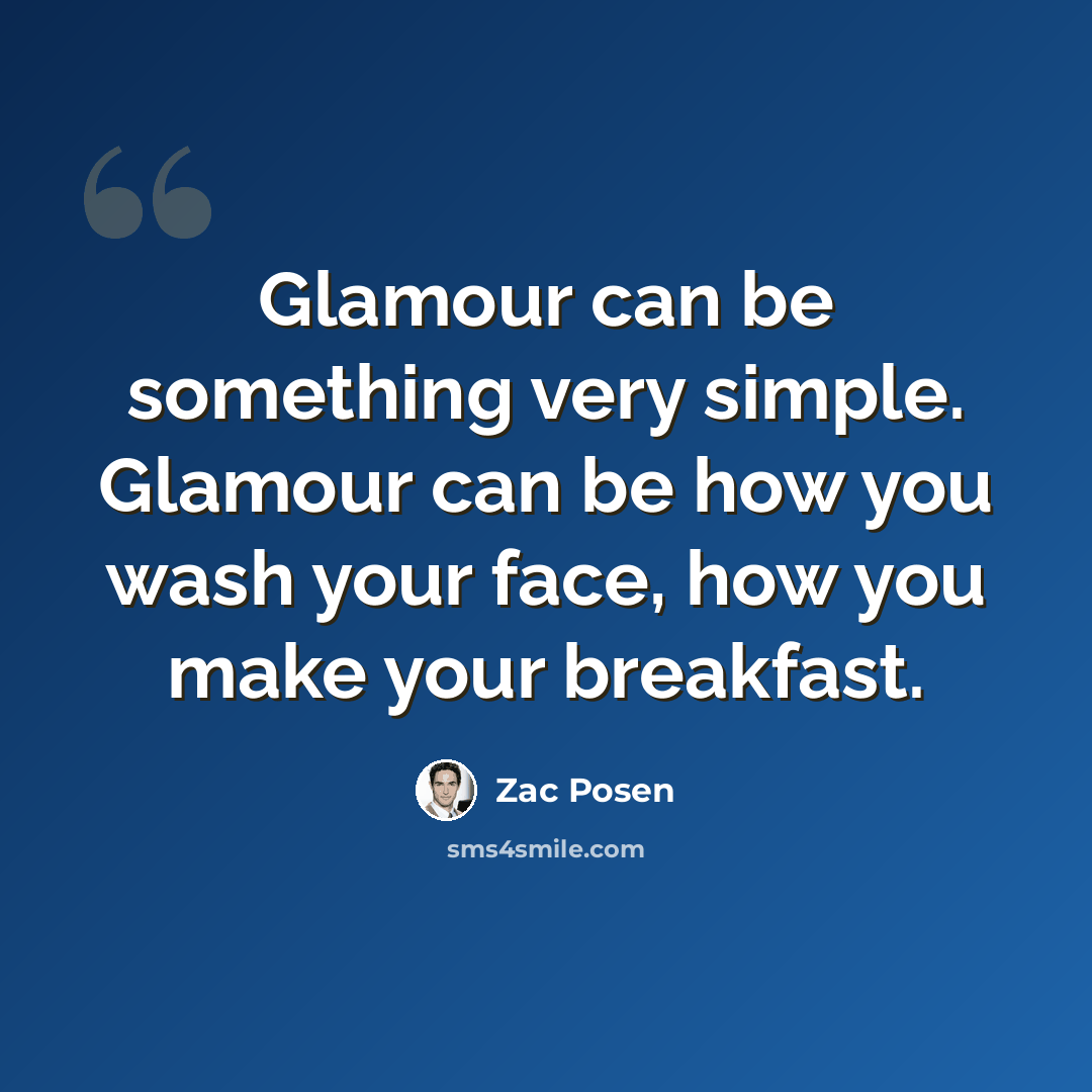 “Glamour can be something very simple. Glamour can be how you wash your face, how you make your breakfast.” quote by Zac Posen