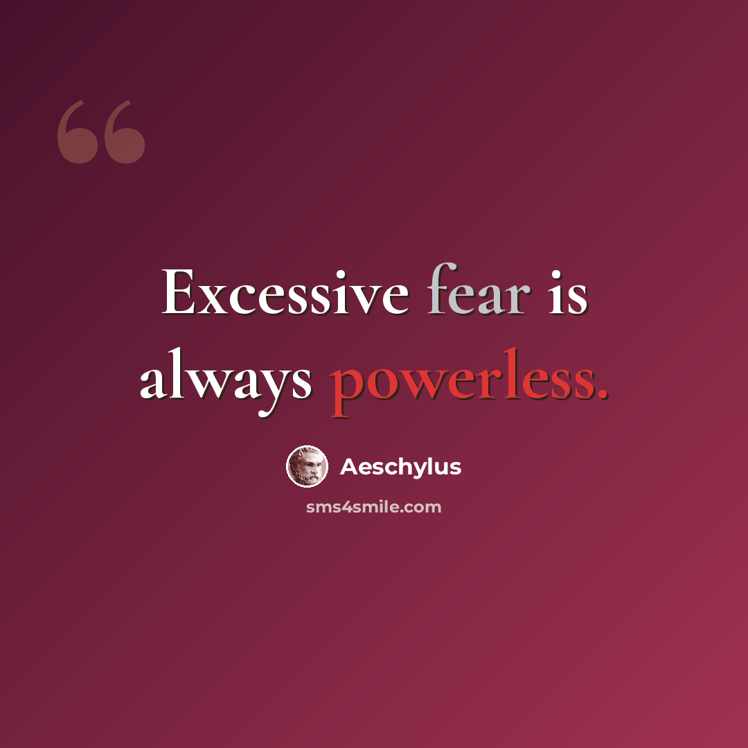 “Excessive fear is always powerless.” quote by Aeschylus