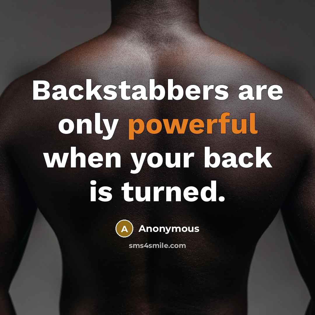 “Backstabbers are only powerful when your back is turned.” quote by Anonymous