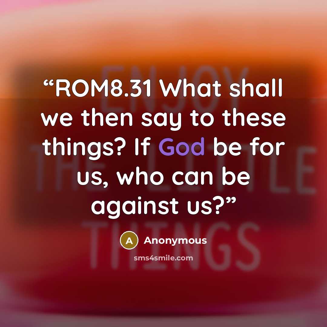 “ROM8.31 What shall we then say to these things? If God be for us, who can be against us?” quote by Anonymous
