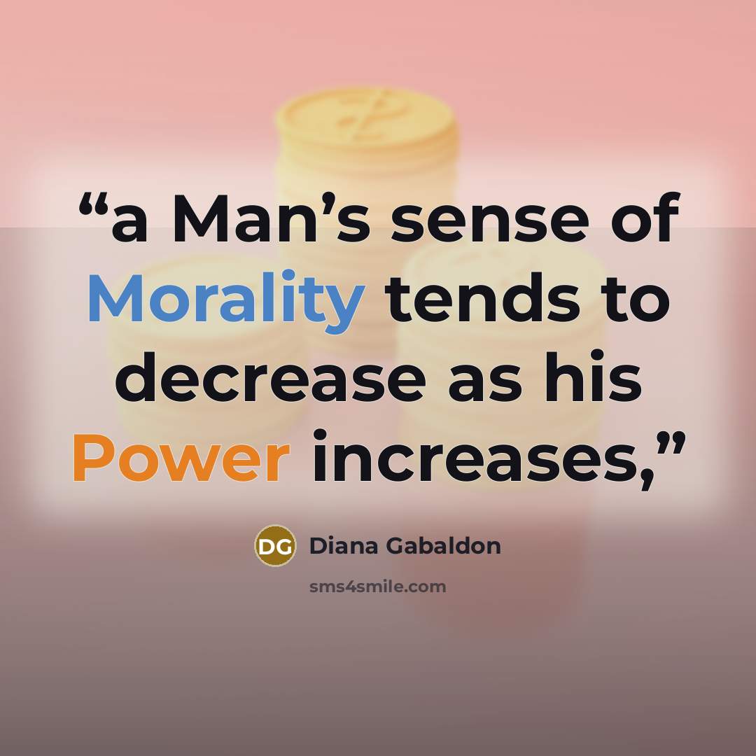 “a Man’s sense of Morality tends to decrease as his Power increases,” quote by Diana Gabaldon