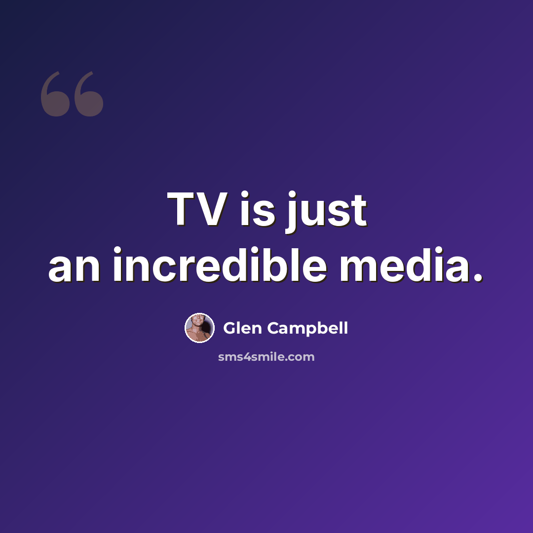 “TV is just an incredible media.” quote by Glen Campbell