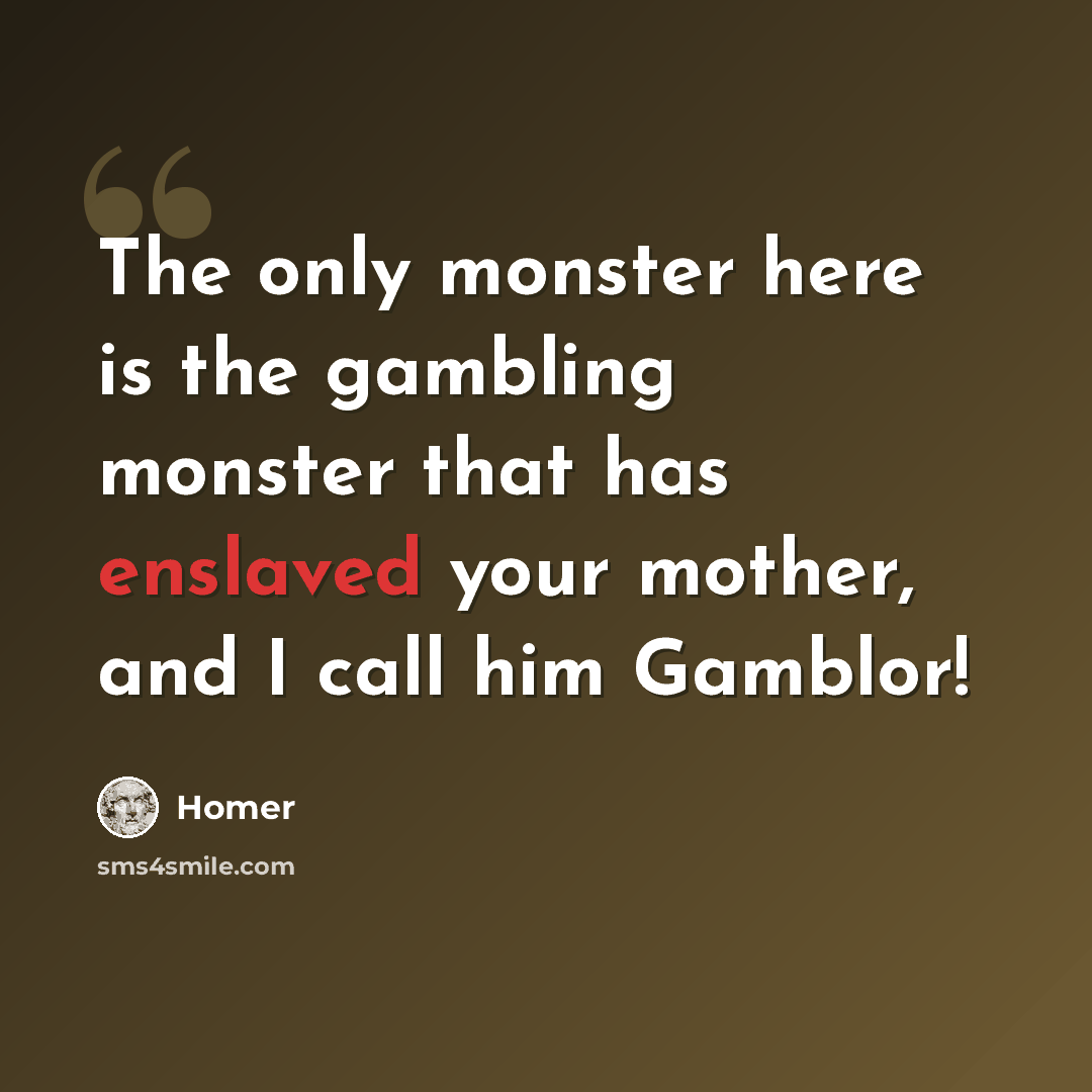 “The only monster here is the gambling monster that has enslaved your mother, and I call him Gamblor!” quote by Homer