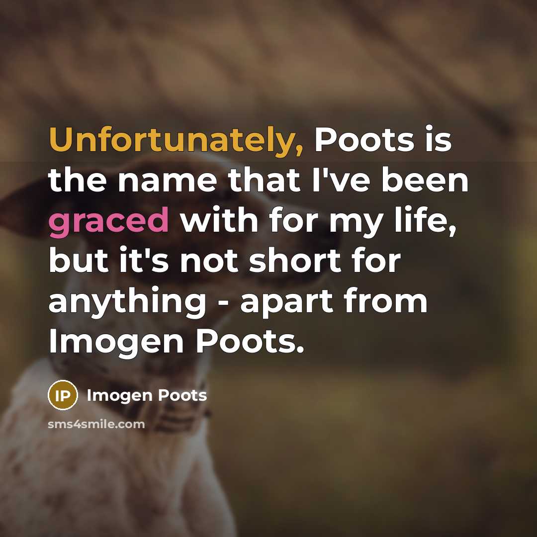“Unfortunately, Poots is the name that I've been graced with for my life, but it's not short for anything - apart from Imogen Poots.” quote by Imogen Poots