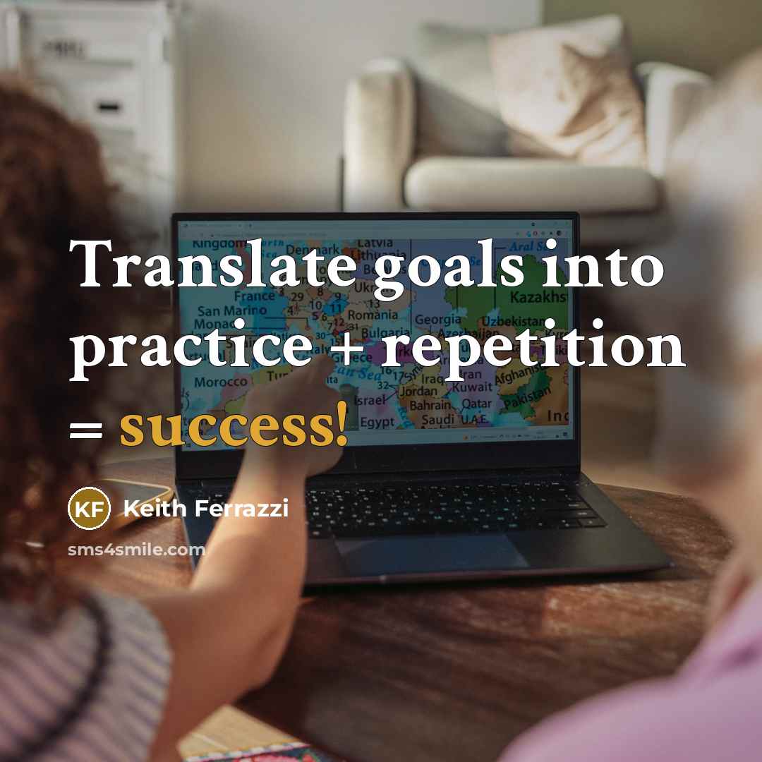 “Translate goals into practice + repetition = success!” quote by Keith Ferrazzi
