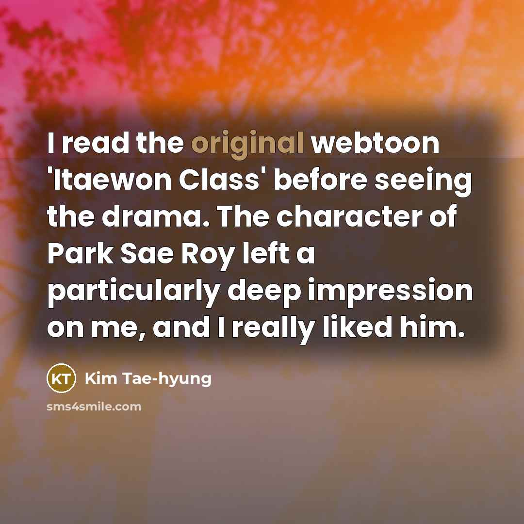 “I read the original webtoon 'Itaewon Class' before seeing the drama. The character of Park Sae Roy left a particularly deep impression on me, and I really liked him.” quote by Kim Tae-hyung