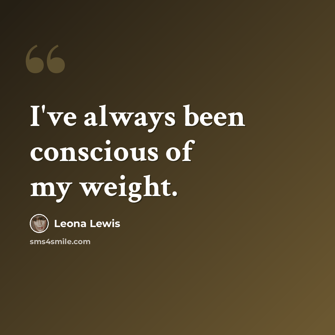 “I've always been conscious of my weight.” quote by Leona Lewis