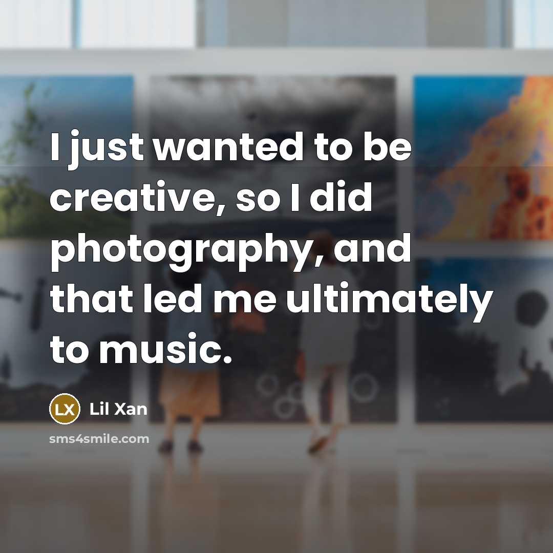 “I just wanted to be creative, so I did photography, and that led me ultimately to music.” quote by Lil Xan
