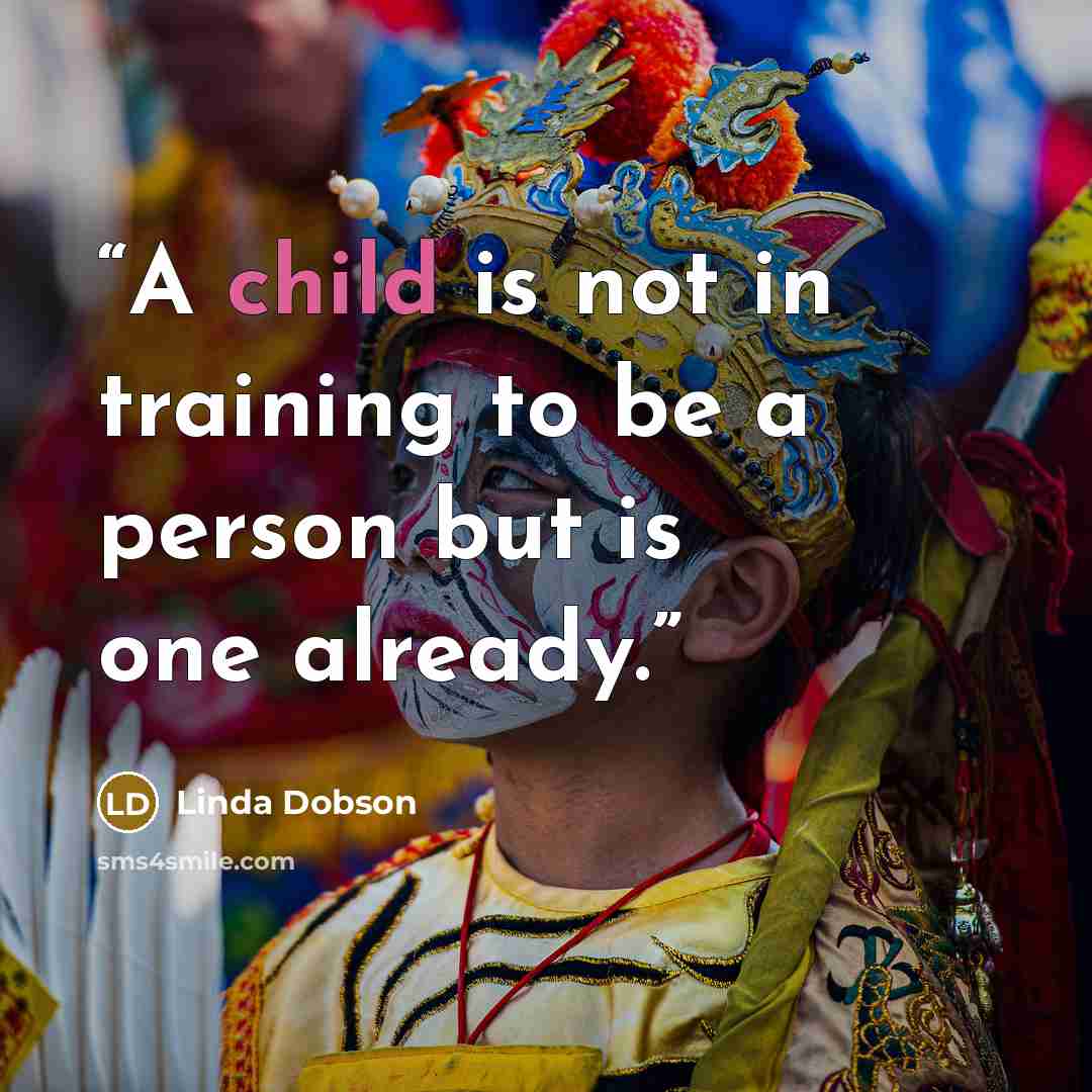 “A child is not in training to be a person but is one already.” quote by Linda Dobson